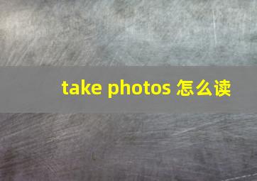 take photos 怎么读